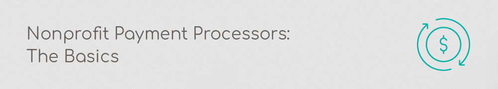 In this section, you'll get a rundown of nonprofit payment processor basics.